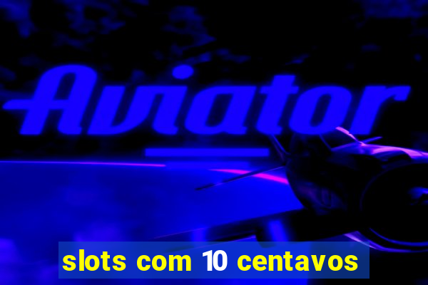 slots com 10 centavos